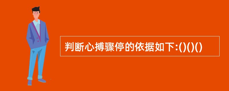 判断心搏骤停的依据如下:()()()