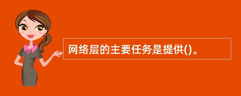 网络层的主要任务是提供()。