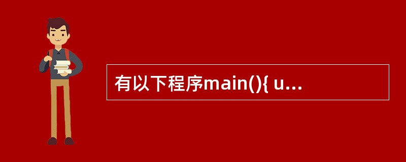 有以下程序main(){ union{ unsigned int n;unsig