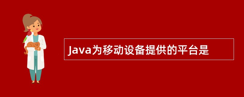 Java为移动设备提供的平台是