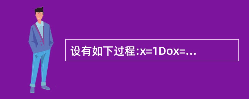 设有如下过程:x=1Dox=x£«2Loop Until______运行程序,要