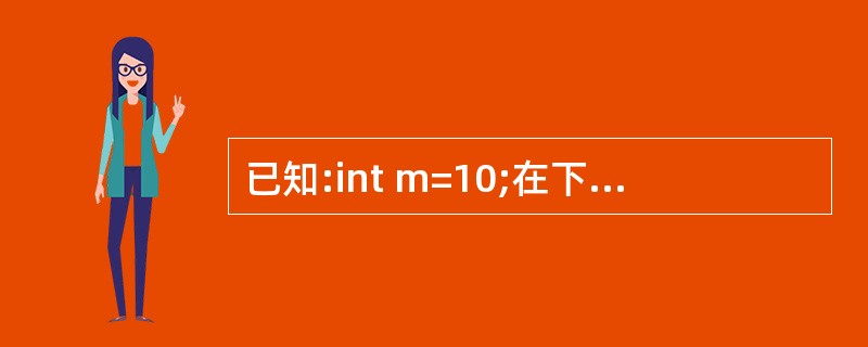 已知:int m=10;在下列定义引用的语句中,正确的是()。