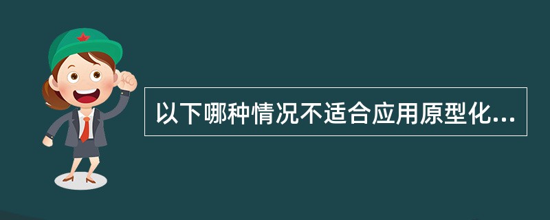 以下哪种情况不适合应用原型化策略?