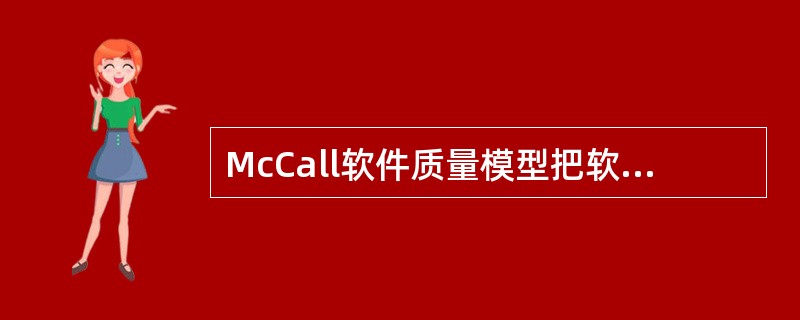 McCall软件质量模型把软件的质量特性分为三个重要的方面,属于软件产品运行方面