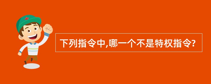 下列指令中,哪一个不是特权指令?