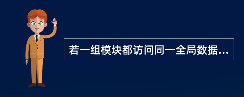 若一组模块都访问同一全局数据结构,则这些模块之间的耦合类型为