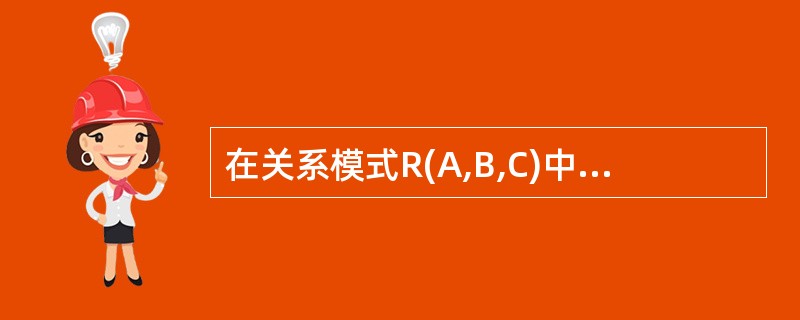 在关系模式R(A,B,C)中,有函数依赖集F={(A,B→C,B,C→A},则R 在关系模式R(A,B,C)中,有函数依赖集F={(A,B→C,B,C→A},则R