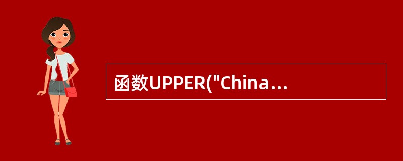 函数UPPER("China=中国")的值是()。