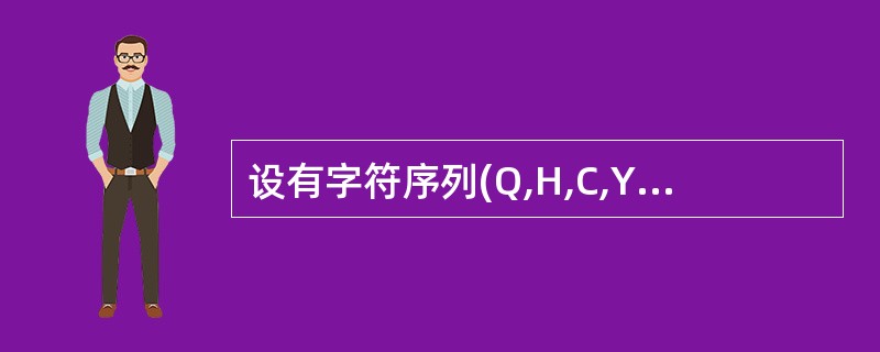 设有字符序列(Q,H,C,Y,P,A,M,S,R,D,F,x),则新序列(H,C