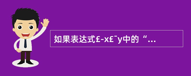 如果表达式£­x£¯y中的“£­£­”和“£¯”是作为友元函数重载的运算符,采用