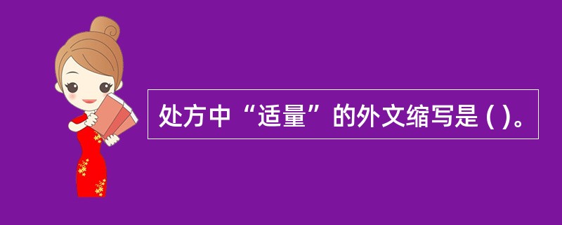 处方中“适量”的外文缩写是 ( )。