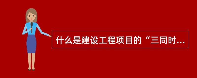 什么是建设工程项目的“三同时”?