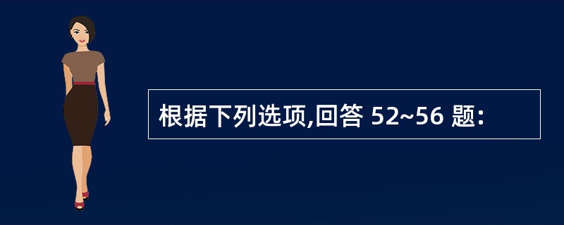 根据下列选项,回答 52~56 题: