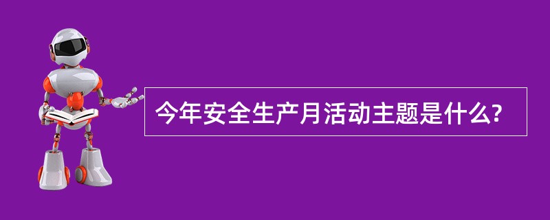 今年安全生产月活动主题是什么?