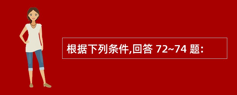 根据下列条件,回答 72~74 题: