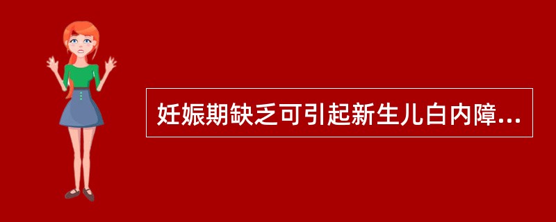 妊娠期缺乏可引起新生儿白内障的是 ( )。