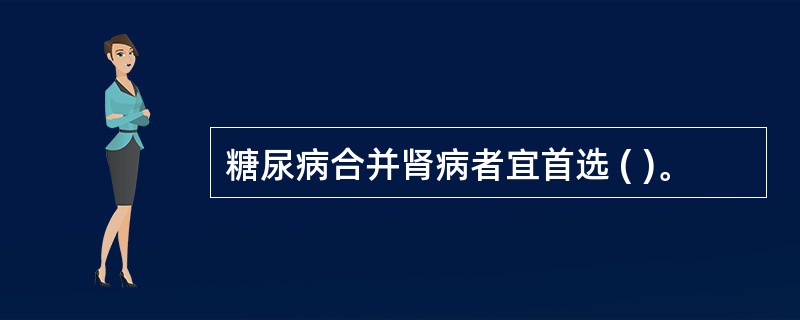 糖尿病合并肾病者宜首选 ( )。