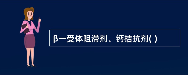 β一受体阻滞剂、钙拮抗剂( )