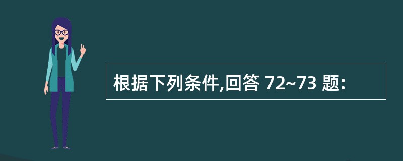 根据下列条件,回答 72~73 题: