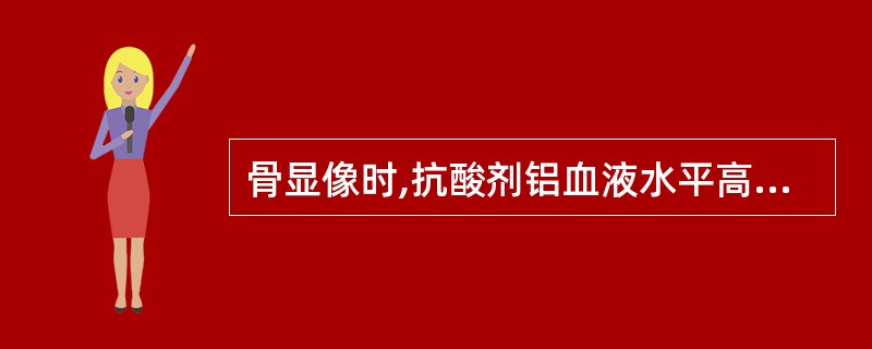 骨显像时,抗酸剂铝血液水平高于多少时,可见肾放射性增加A、2.5μg£¯mlB、