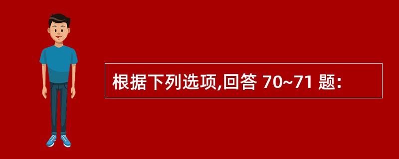 根据下列选项,回答 70~71 题: