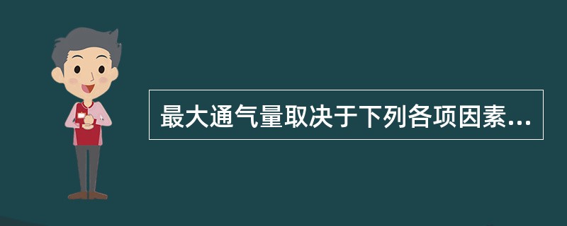 最大通气量取决于下列各项因素,除了A、通气的时间B、胸廓的完整结构C、呼吸肌的力