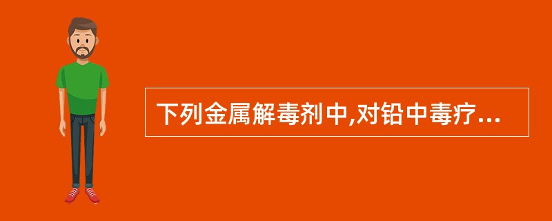 下列金属解毒剂中,对铅中毒疗效最好的是( )