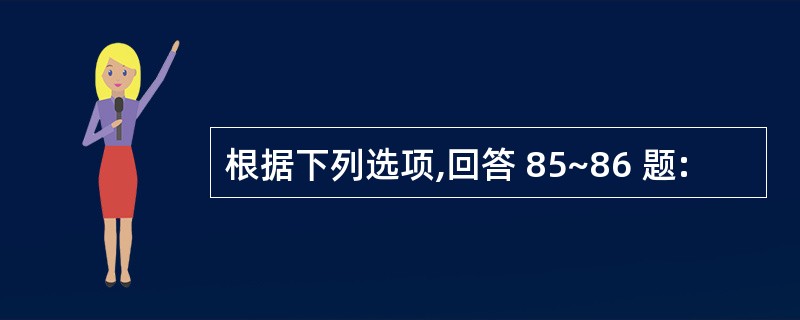 根据下列选项,回答 85~86 题: