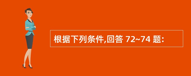 根据下列条件,回答 72~74 题: