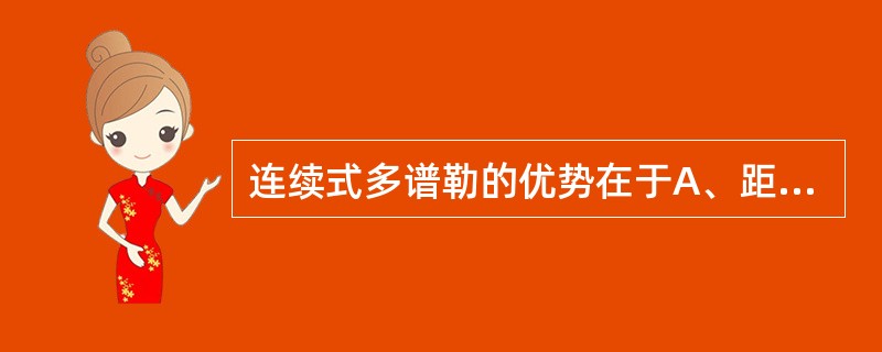 连续式多谱勒的优势在于A、距离选通B、单探头发射和接收超声C、存在明显尼奎斯特极