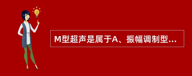 M型超声是属于A、振幅调制型B、辉度调制型C、彩色多普勒血流显像D、多普勒频谱显