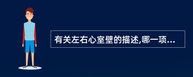 有关左右心室壁的描述,哪一项是错误的A、左心室壁厚于右心室壁B、左心室壁厚9~1