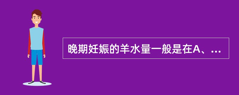 晚期妊娠的羊水量一般是在A、400~600mlB、600~1400mlC、800