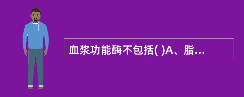 血浆功能酶不包括( )A、脂蛋白脂肪酶B、卵磷脂胆固醇酰基转移酶C、肾素D、胰脂