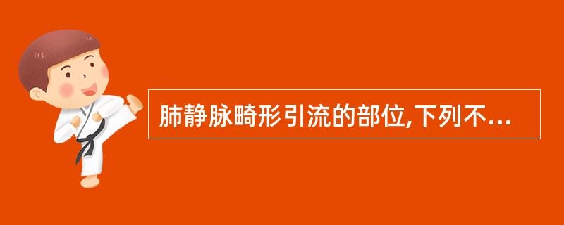 肺静脉畸形引流的部位,下列不正确的是A、上、下腔静脉B、左心房C、冠状静脉窦D、