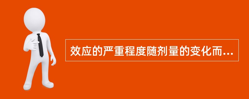 效应的严重程度随剂量的变化而变化的生物效应称为 ( )A、躯体效应B、遗传效应C
