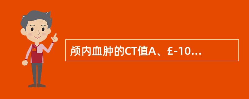 颅内血肿的CT值A、£­100~£­30HUB、0~10HUC、100~200H