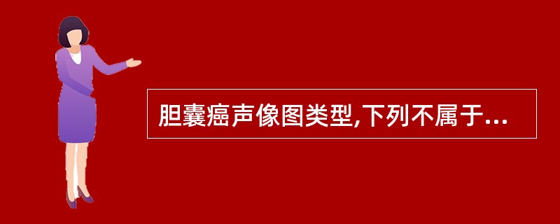 胆囊癌声像图类型,下列不属于的是A、小结节型B、硬化型C、厚壁型D、混合型E、实