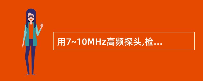 用7~10MHz高频探头,检查正常阴囊的主要内容物是A、睾丸、附睾及精索B、睾丸