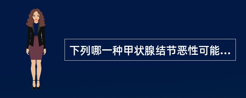 下列哪一种甲状腺结节恶性可能性较大 ( )A、热结节B、温结节C、凉结节D、冷结