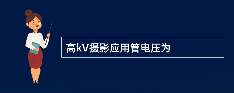 高kV摄影应用管电压为