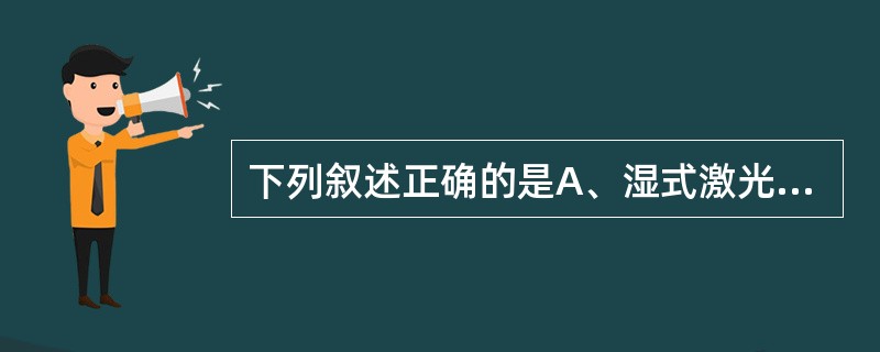 下列叙述正确的是A、湿式激光打印机污染环境B、干式激光打印机需暗室处理影像C、湿