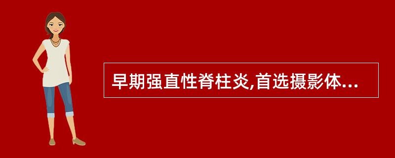 早期强直性脊柱炎,首选摄影体位是A、颈椎正位B、胸椎正位C、腰椎正位D、骶尾椎正