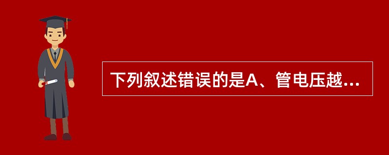 下列叙述错误的是A、管电压越高,产生的X射线最短波长越短B、X射线的最短波长对应