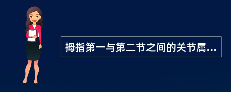 拇指第一与第二节之间的关节属于A、掌指关节B、腕掌关节C、桡腕关节D、腕骨间关节