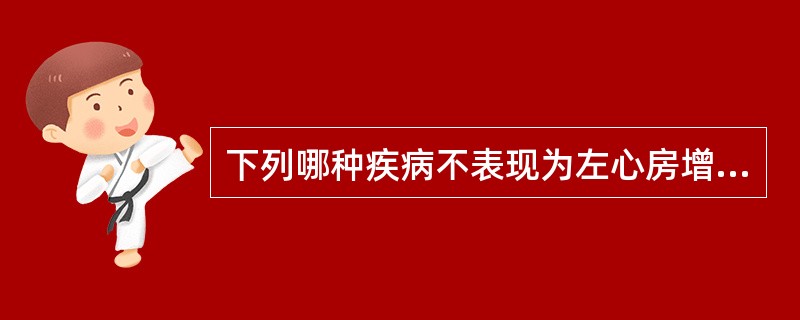 下列哪种疾病不表现为左心房增大A、室间隔缺损B、肺动脉瓣狭窄C、二尖瓣狭窄D、二