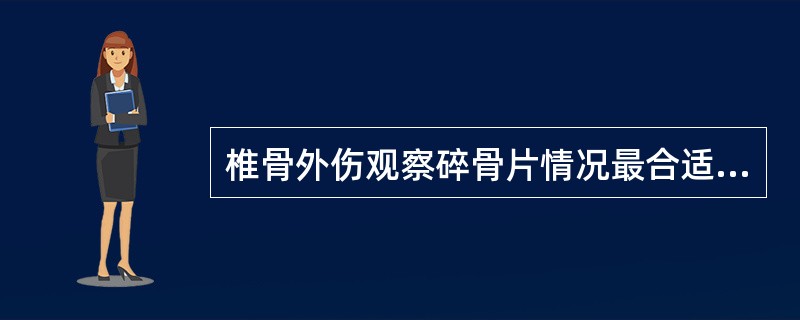 椎骨外伤观察碎骨片情况最合适的影像学检查方法是A、DR检查B、CT平扫C、MRI
