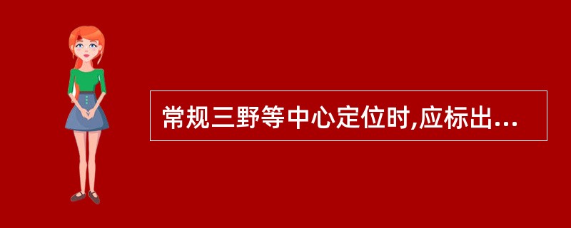 常规三野等中心定位时,应标出下列哪项内容:()。