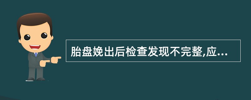 胎盘娩出后检查发现不完整,应怎样处理:( )