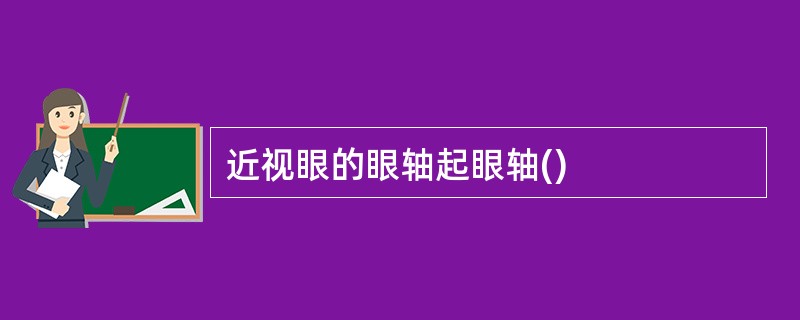 近视眼的眼轴起眼轴()